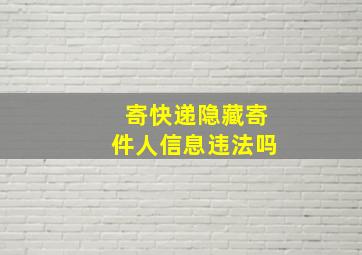 寄快递隐藏寄件人信息违法吗