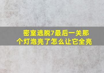 密室逃脱7最后一关那个灯泡亮了怎么让它全亮