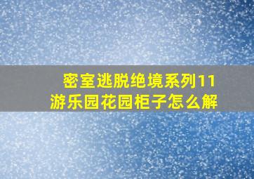 密室逃脱绝境系列11游乐园花园柜子怎么解