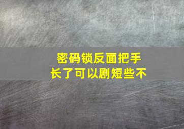 密码锁反面把手长了可以剧短些不