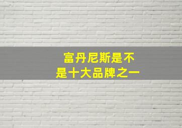 富丹尼斯是不是十大品牌之一