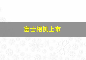 富士相机上市