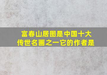 富春山居图是中国十大传世名画之一它的作者是