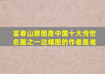 富春山居图是中国十大传世名画之一这幅图的作者是谁