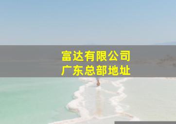 富达有限公司广东总部地址