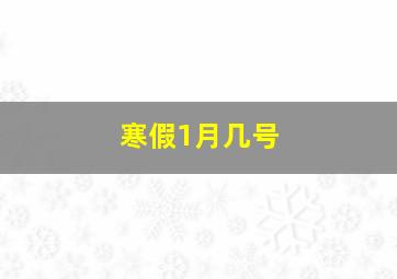 寒假1月几号