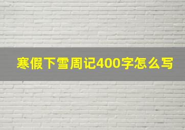 寒假下雪周记400字怎么写