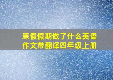 寒假假期做了什么英语作文带翻译四年级上册