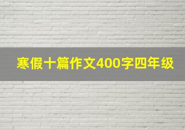 寒假十篇作文400字四年级