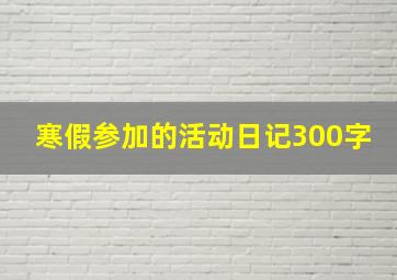 寒假参加的活动日记300字