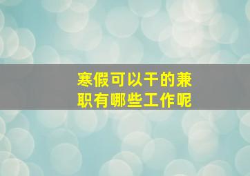 寒假可以干的兼职有哪些工作呢