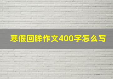 寒假回眸作文400字怎么写