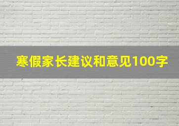 寒假家长建议和意见100字