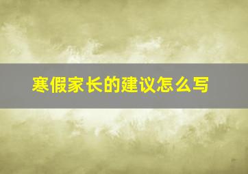 寒假家长的建议怎么写