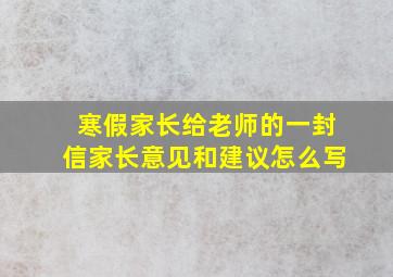 寒假家长给老师的一封信家长意见和建议怎么写