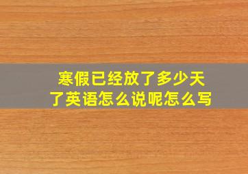 寒假已经放了多少天了英语怎么说呢怎么写