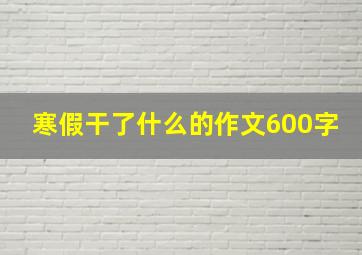 寒假干了什么的作文600字