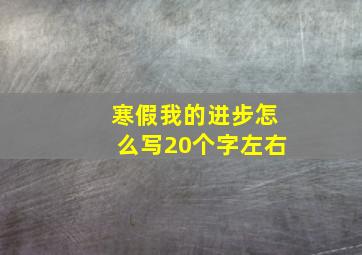 寒假我的进步怎么写20个字左右