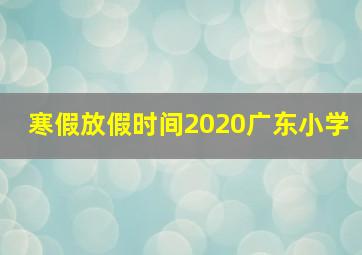 寒假放假时间2020广东小学