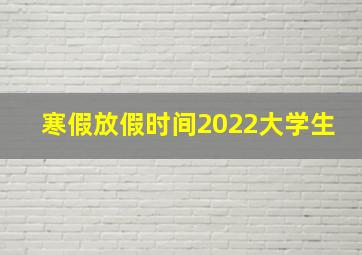 寒假放假时间2022大学生