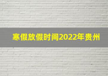 寒假放假时间2022年贵州