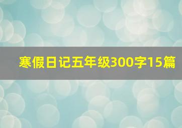 寒假日记五年级300字15篇