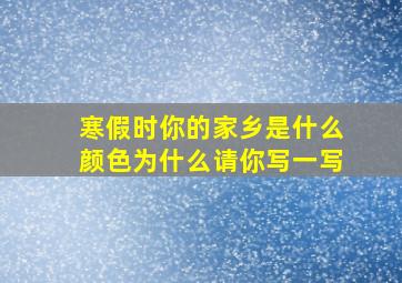 寒假时你的家乡是什么颜色为什么请你写一写