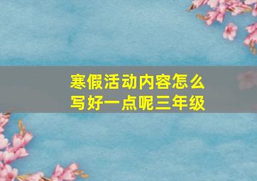 寒假活动内容怎么写好一点呢三年级