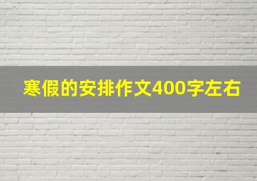 寒假的安排作文400字左右