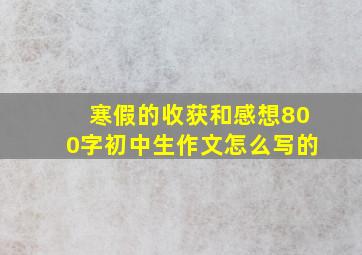 寒假的收获和感想800字初中生作文怎么写的