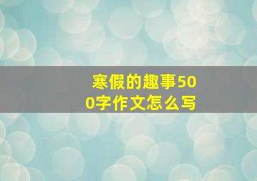 寒假的趣事500字作文怎么写