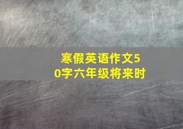 寒假英语作文50字六年级将来时