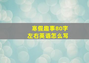 寒假趣事80字左右英语怎么写