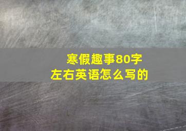 寒假趣事80字左右英语怎么写的