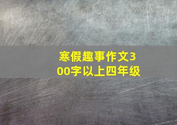 寒假趣事作文300字以上四年级