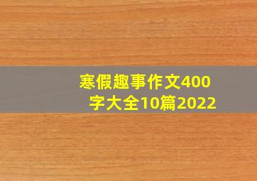 寒假趣事作文400字大全10篇2022