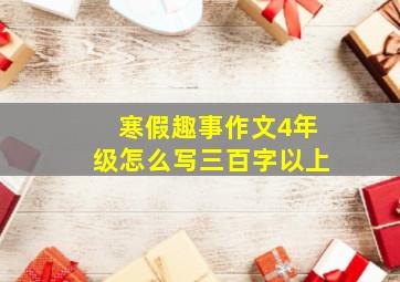 寒假趣事作文4年级怎么写三百字以上