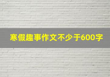 寒假趣事作文不少于600字