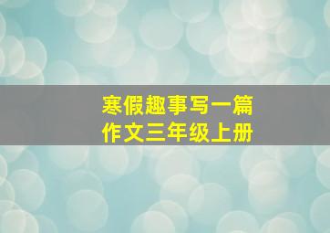 寒假趣事写一篇作文三年级上册