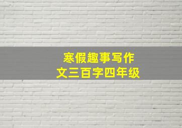 寒假趣事写作文三百字四年级