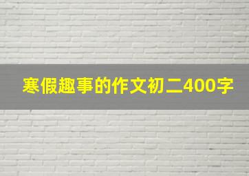 寒假趣事的作文初二400字