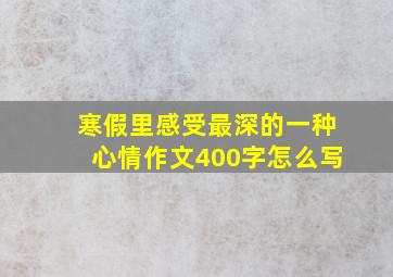 寒假里感受最深的一种心情作文400字怎么写