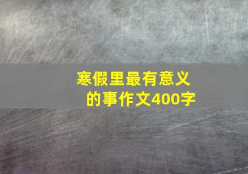 寒假里最有意义的事作文400字