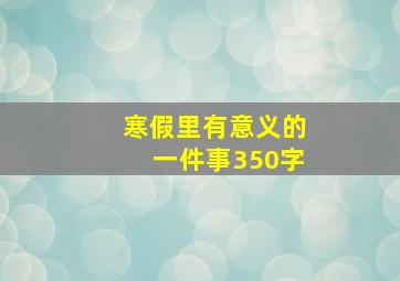 寒假里有意义的一件事350字