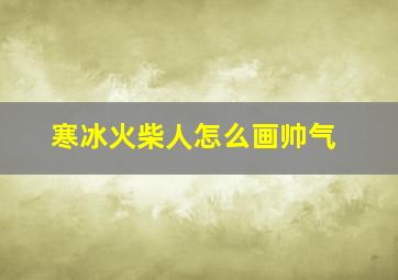 寒冰火柴人怎么画帅气