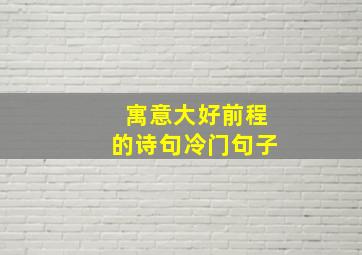 寓意大好前程的诗句冷门句子