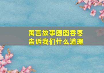 寓言故事囫囵吞枣告诉我们什么道理