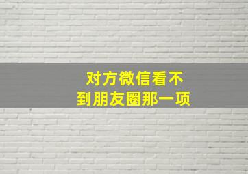 对方微信看不到朋友圈那一项