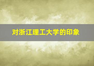 对浙江理工大学的印象