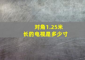 对角1.25米长的电视是多少寸